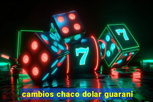 cambios chaco dolar guarani